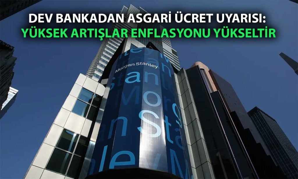 Morgan Stanley'den Faiz İndirimi ve Asgari Ücrete Dair Açıklama
