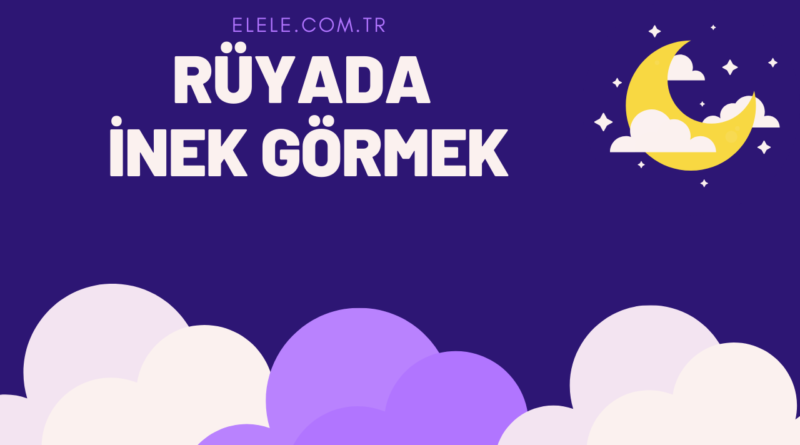 Rüyada İnek Görmek Ne Anlama İ gelir?