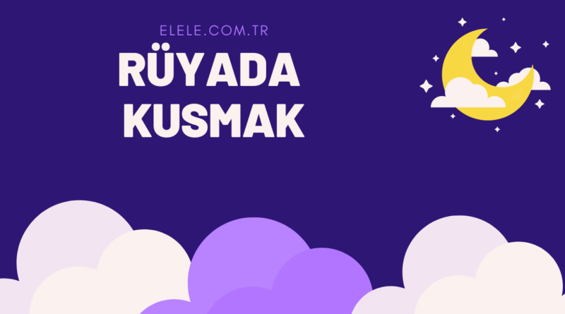 Rüyada Kusmak Ne Anlama Geliyor?