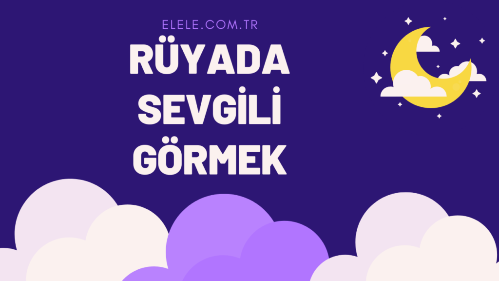 Rüyada Sevgili Görmek: Ne Anlama Geliyor?