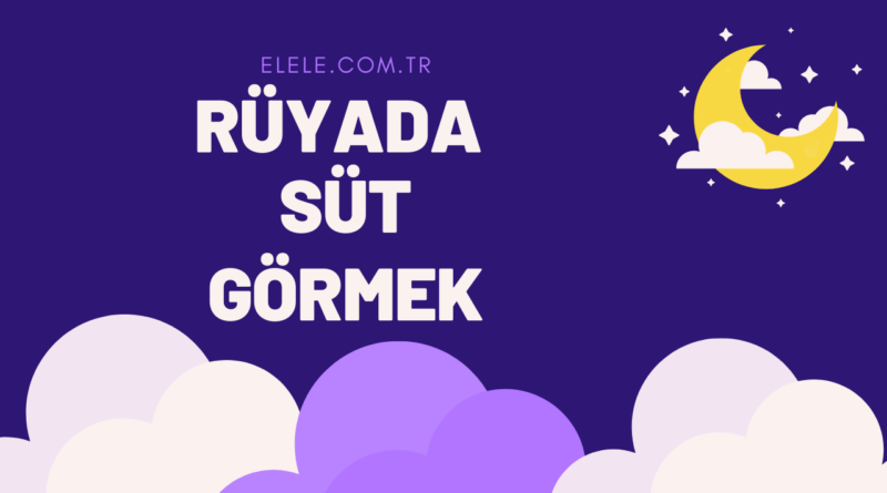 Rüyada Süt Görmenin Anlamı Nedir?