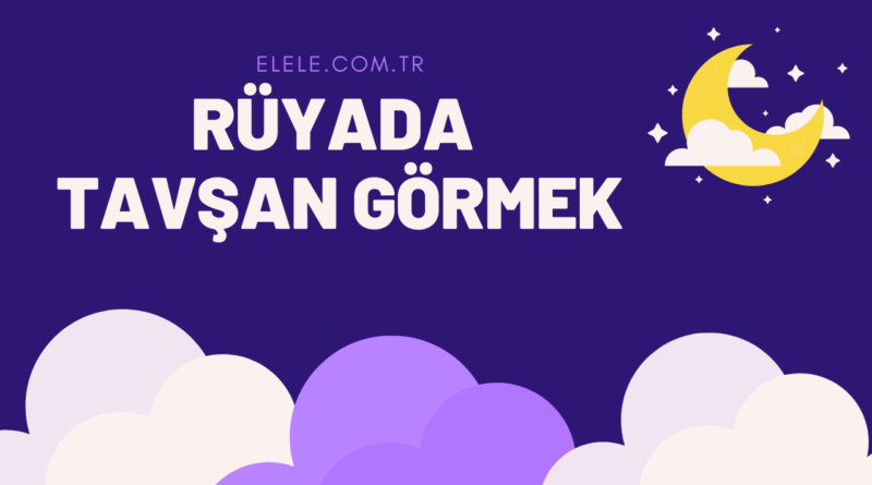 Rüyada Tavşan Görmenin Anlamı Nedir?