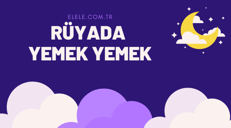 Rüyada Yemek Yemeğin Anlamı Nedir?