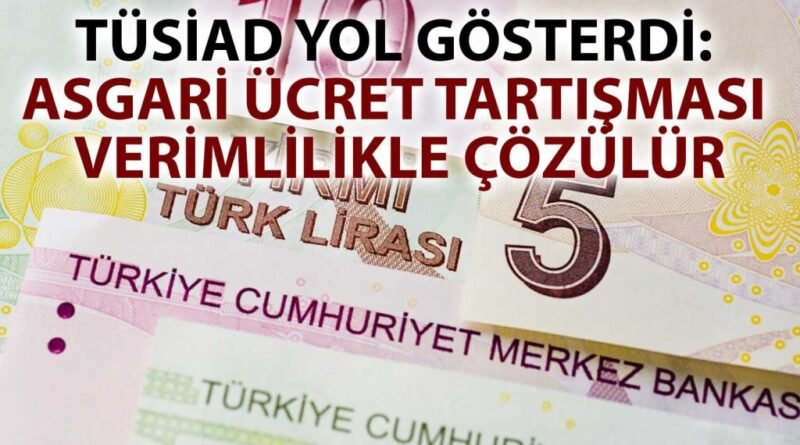 TÜSİAD, Asgari Ücretten Verimliliğin Önemini Vurguladı