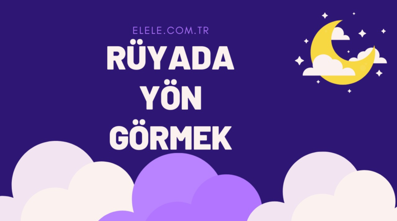 Rüyada Yön Görebilmek Ne Anlama Gelir?