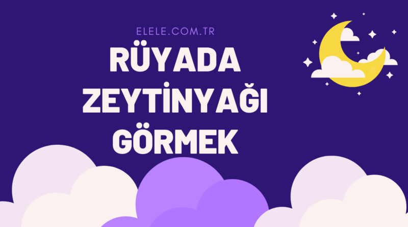 Rüyada Zeytinyağı Görmenin Anlamı Nedir?