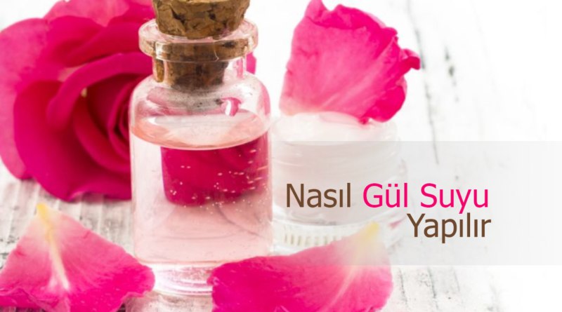 Gül Suyunun Yararları, Kullanım Alanları ve Hazırlama Yöntemi