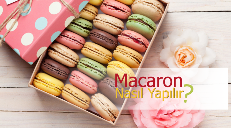 Eşsiz Bir Lezzetle Tanışın! Macaron Nedir ve Nasıl Yapılır?