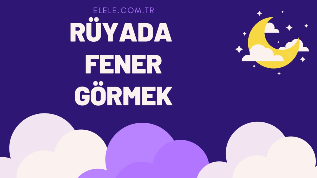 Rüyada Fener Görmek Ne Anlama Geliyor?