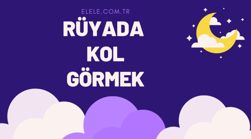 Rüyada Kol Görmenin Anlamı Nedir?