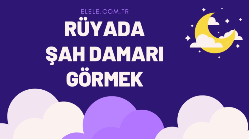 Rüyada Şah Damarını Görmek Ne Anlama Gelir?