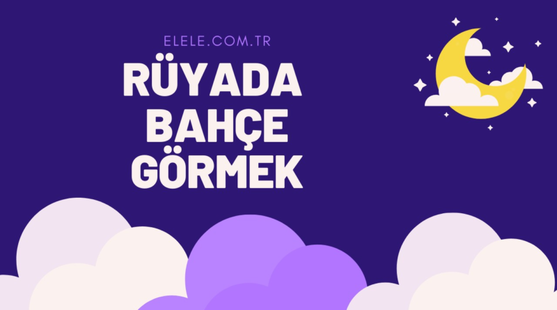 Rüyada Bahçe Görmenin Anlamı Nedir?