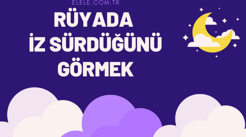 Rüyada İz Peşinden Koşmak Ne Anlama Gelir?