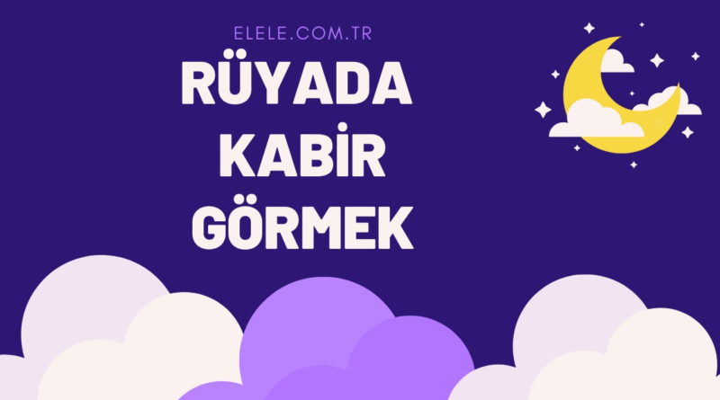 Rüyada Mezarlık Görmek Ne Anlama Gelir?