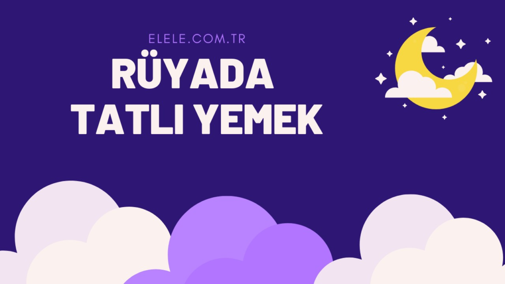 Rüyada Tatlı Yemeğin Anlamı Nedir?