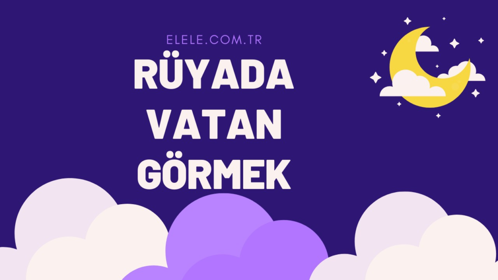 Rüyada Vatan Görmek Neyi İfade Eder?