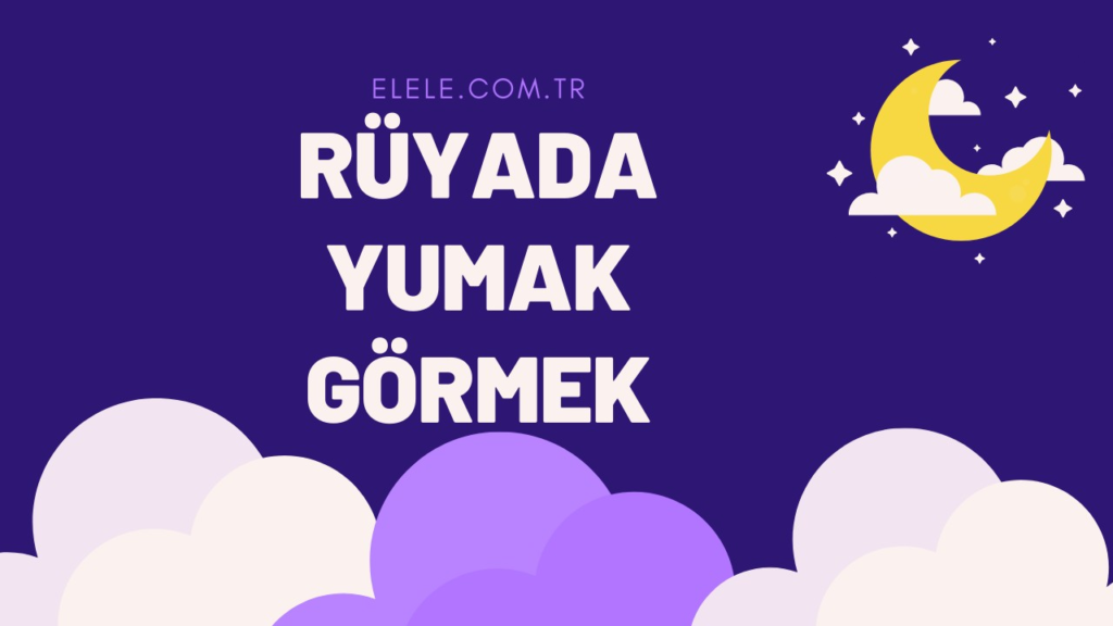 Rüyada Yumak Görmek Ne Anlama Gelir?