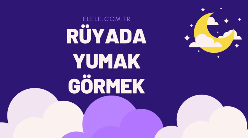 Rüyada Yumak Görmek Ne Anlama Gelir?