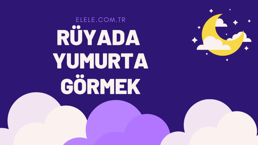 Rüyada Yumurta Görmenin Anlamı Nedir?