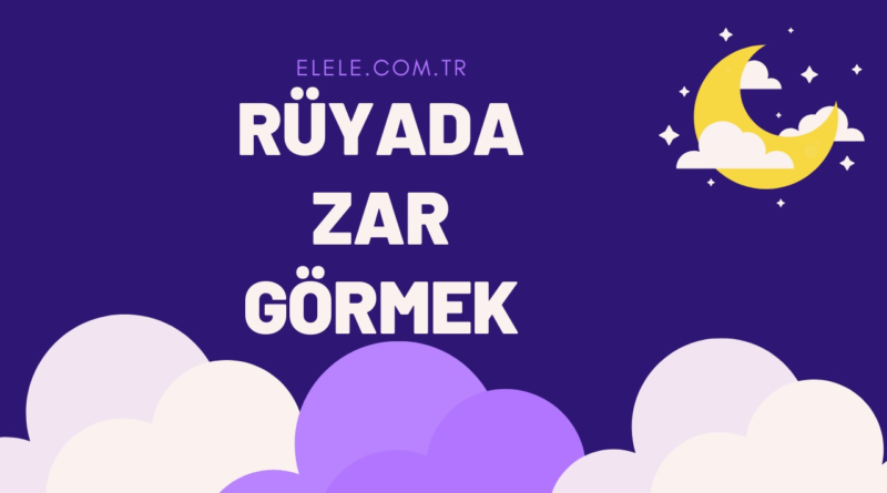 Rüyada Zar Görmenin Anlamı Nedir?