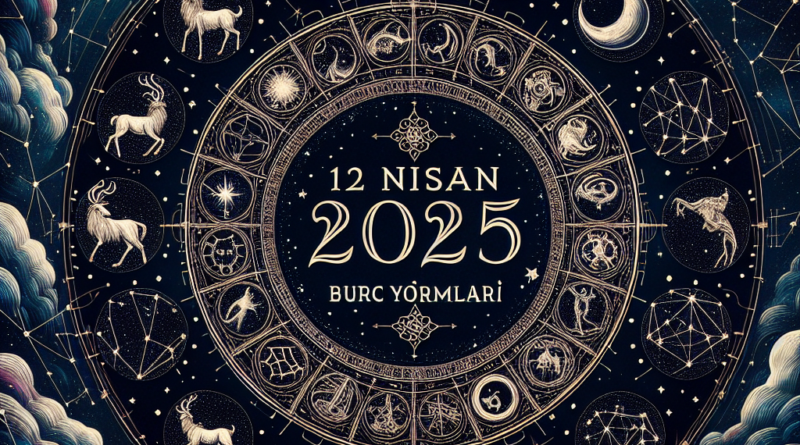 12 Nisan 2025 Burç Yorumları