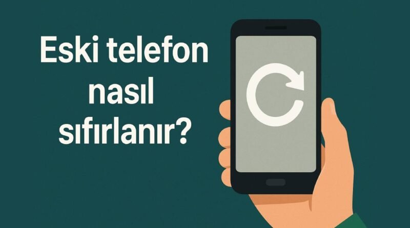 Eski Telefon Nasıl Sıfırlanır?