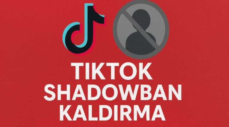TikTok Shadowban Nedir ve Nasıl Kaldırılır?