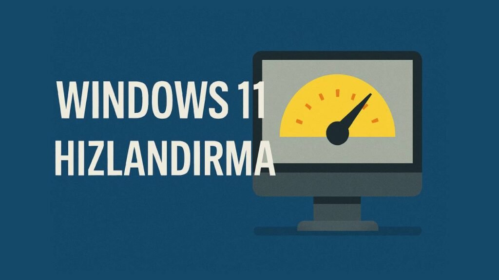 Windows 11'i Hızlandırma ve Açılış Süresini Kısaltma Yöntemleri