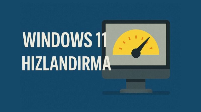 Windows 11'i Hızlandırma ve Açılış Süresini Kısaltma Yöntemleri