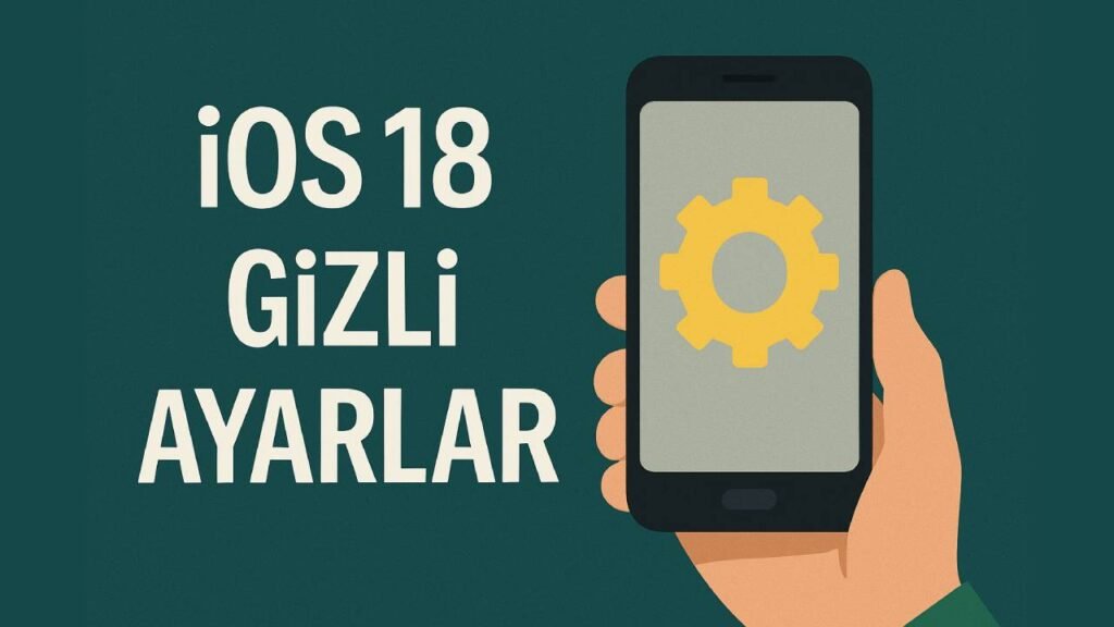 iOS 18 Gizli Ayar ve Özelliklerin Aktivasyonu Nasıl Yapılır?