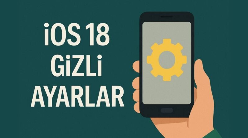 iOS 18 Gizli Ayar ve Özelliklerin Aktivasyonu Nasıl Yapılır?