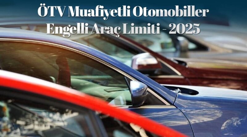 ÖTV Muafiyetli Otomobiller: Engelli Araç Limiti 2025
