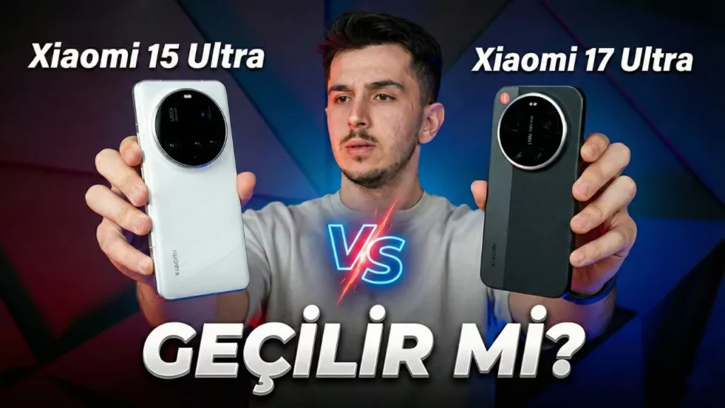 Aradaki Fark Nedir? Xiaomi 17 Ultra ile Xiaomi 15 Ultra Karşılaştırması!