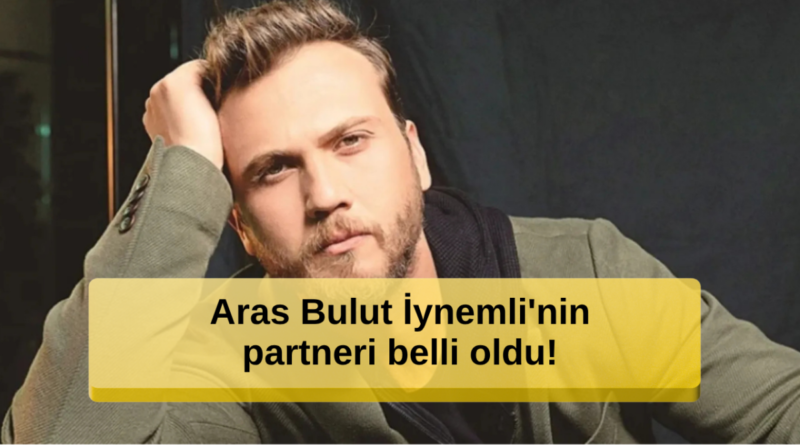 Aras Bulut İynemli’nin Yeni Partneri Açıklandı! İşte O İsim...