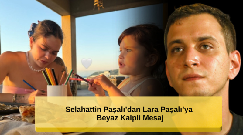 Beyaz Kalpli Mesaj: Selahattin Paşalı'dan Lara Paşalı'ya