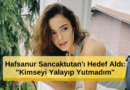 Kıskanmak Dizisinde Hafsanur Sancaktutan'ı Hedef Aldı: "Kimseyi Yalayıp Yutmadım"