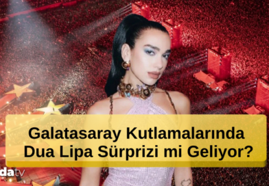 Galatasaray Kutlamalarında Dua Lipa Sürprizi mi?