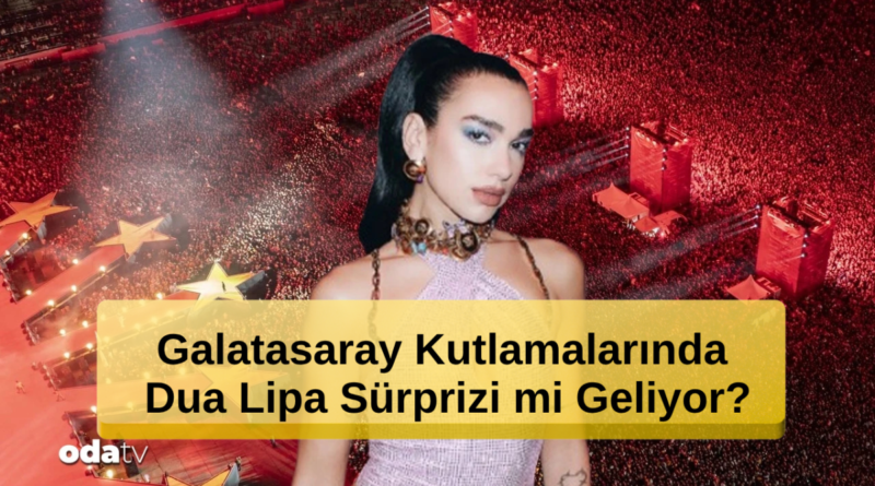 Galatasaray Kutlamalarında Dua Lipa Sürprizi mi?