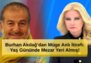 Burhan Akdağ'dan Şok İtiraf: Yaş Gününde Mezar Yeri Almış!