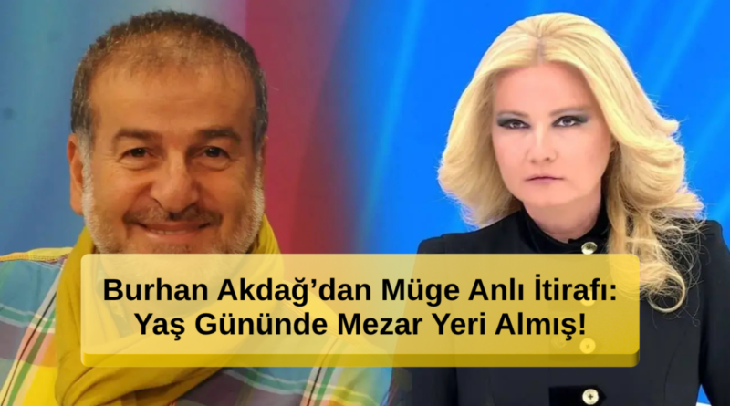 Burhan Akdağ'dan Şok İtiraf: Yaş Gününde Mezar Yeri Almış!