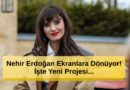 Nehir Erdoğan Ekranlara Dönüyor! İşte Yeni Projesi...