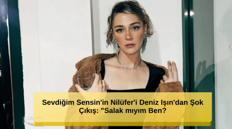 Sevdiğim Sensin'in Nilüfer'inden Şok Çıkış: "Salak mıyım Ben?"