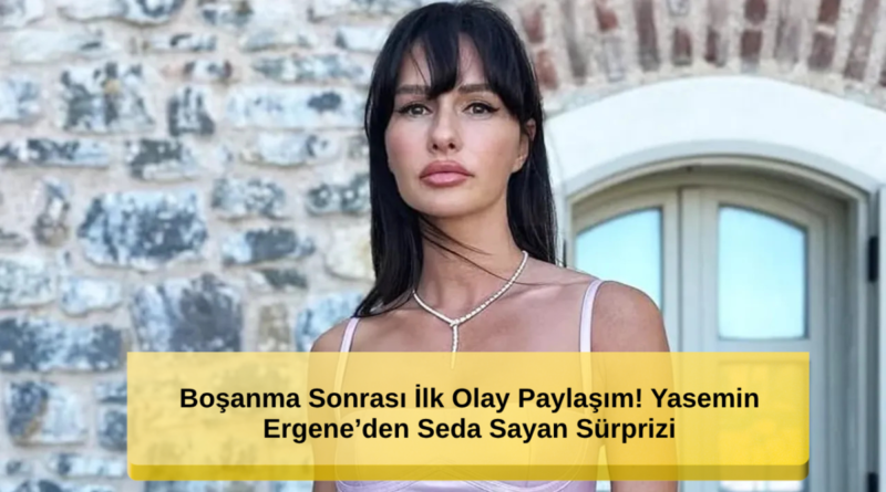 Boşanma Sonrası İlk Olay Paylaşımı: Yasemin Ergene'den Seda Sayan Sürprizi