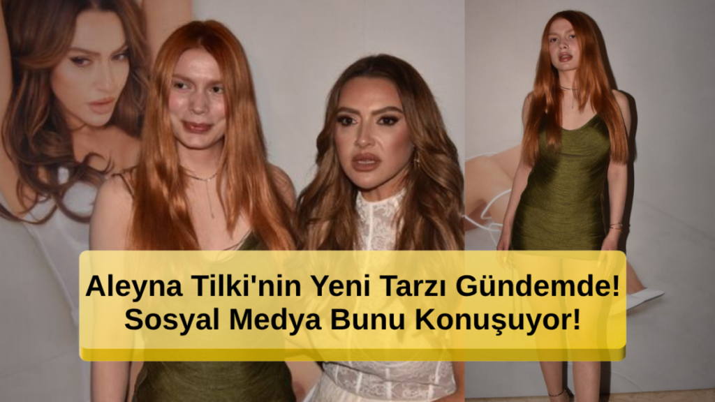 Aleyna Tilki'nin Yeni Tarzı Gündemde! Sosyal Medyada Tartışma Yaratan Detaylar!
