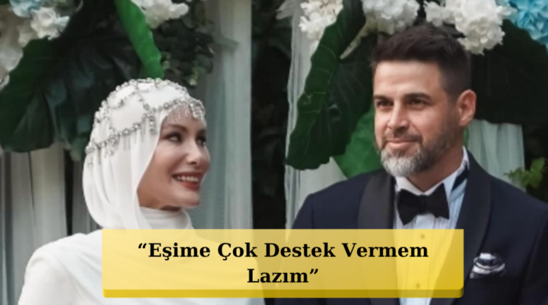 Eşi Gamze Özçelik'e İlan-ı Aşk: "Onun Yardımseverliğine ve Ruhuna Aşık Oldum!"