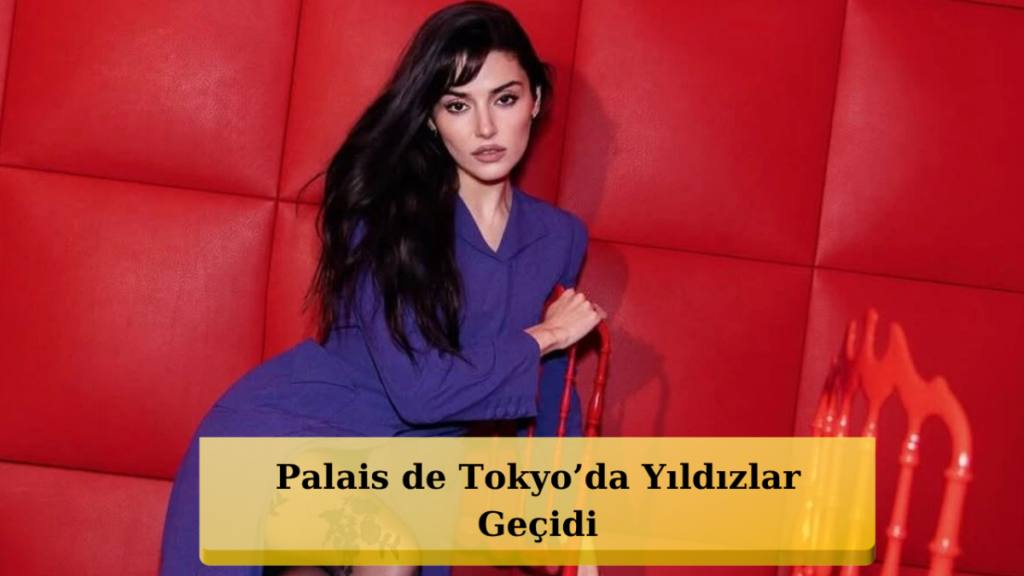 Paris'te Türk Rüzgarı! Hande Erçel Dünya Yıldızlarıyla Aynı Gecede Buluşuyor!