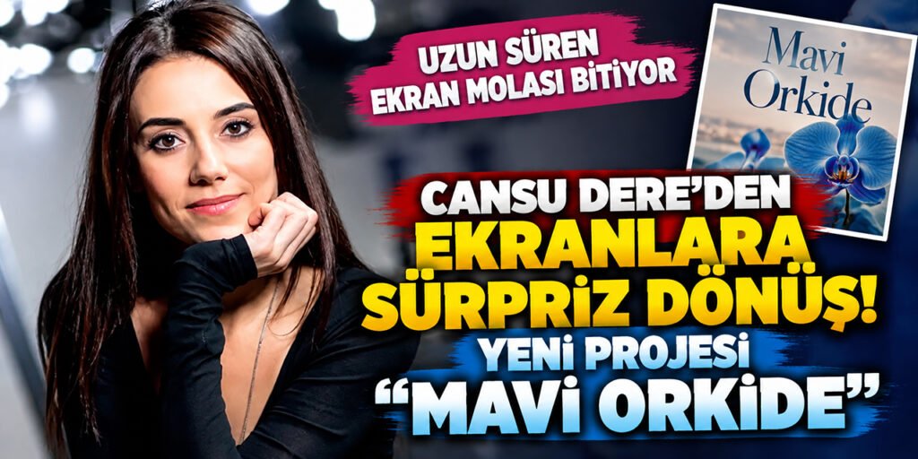 Cansu Dere... Dört Yıl Sonra Ekrana Dönüş İhtimali!