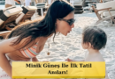 Annelik İtirafları: "Oğlumuz Güneş ile İlk Tatilimizi Yaptık!"
