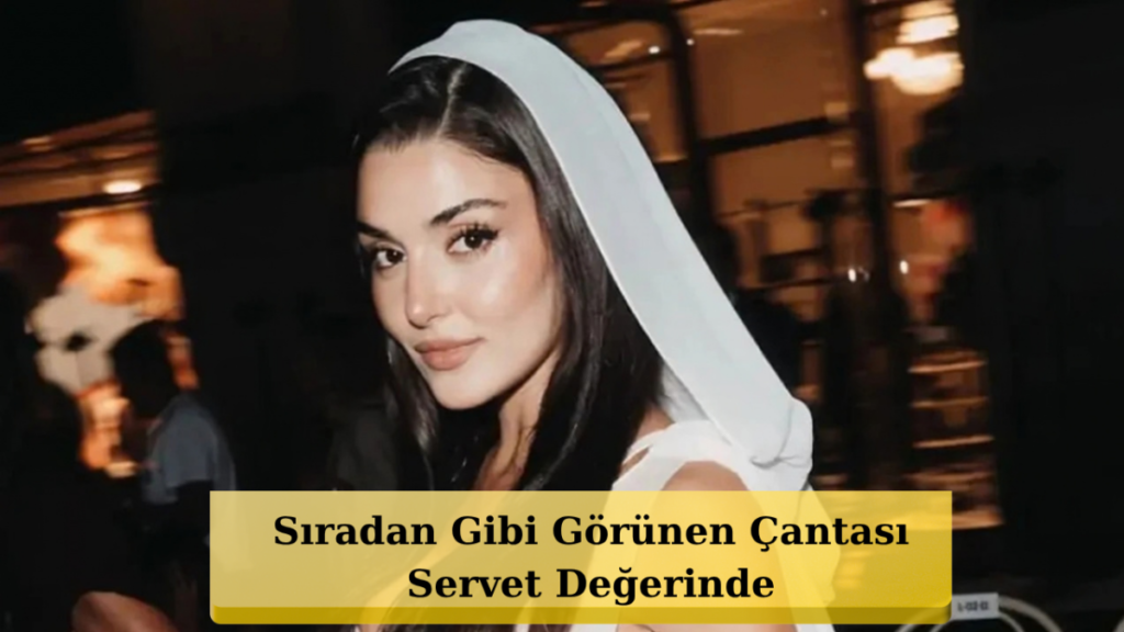 Hande Erçel'in Yatakta Bıraktığı Çantanın Fiyatı Şaşkınlık Yarattı!